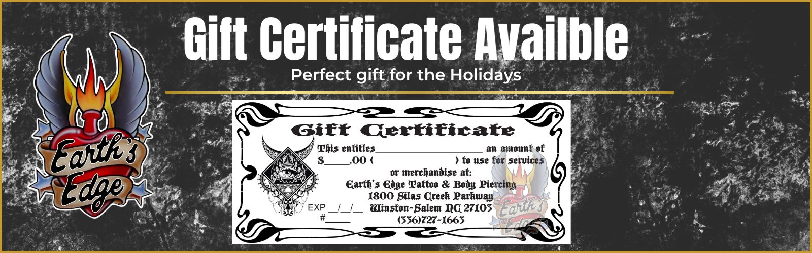 Gift certificates available at Earth’s Edge Tattoo & Body Piercing in Winston-Salem, North Carolina. Perfect gift for the holidays.